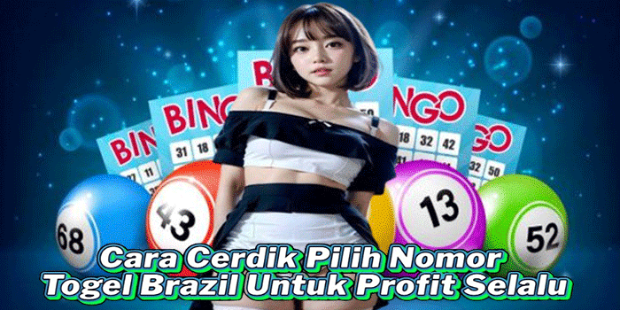 Cara Cerdik Pilih Nomor Togel Brazil Untuk Profit Selalu