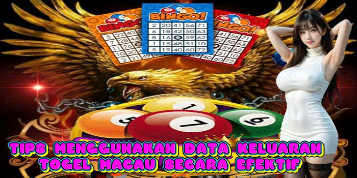 Tips Menggunakan Data Keluaran Togel Macau Secara Efektif