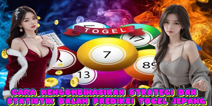 Cara Mengombinasikan Strategi dan Statistik Dalam Prediksi Togel Jepang