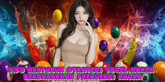 Tips Menyusun Strategi Togel Korea Berdasarkan Frekuensi Angka