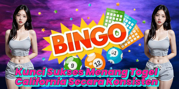 Kunci Sukses Menang Togel California Secara Konsisten