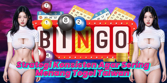 Strategi Konsisten Agar Sering Menang Togel Taiwan